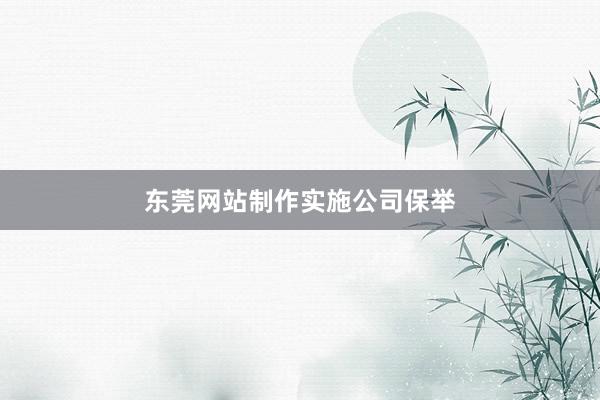 东莞网站制作实施公司保举