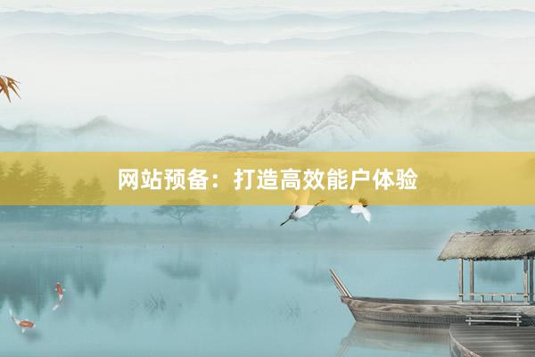 网站预备：打造高效能户体验
